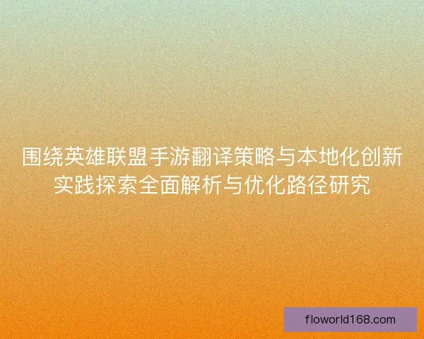 围绕英雄联盟手游翻译策略与本地化创新实践探索全面解析与优化路径研究 围绕英雄联盟手游翻译策略与本地化创新实践探索全面解析与优化路径研究