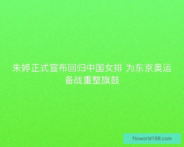 朱婷正式宣布回归中国女排 为东京奥运备战重整旗鼓
