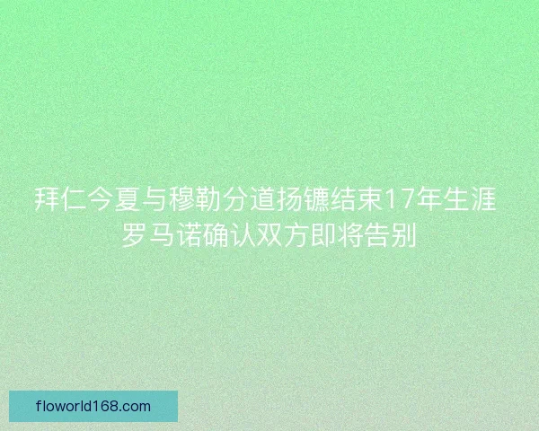 拜仁今夏与穆勒分道扬镳结束17年生涯 罗马诺确认双方即将告别