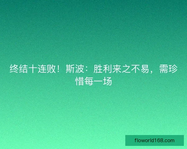 终结十连败!斯波:胜利来之不易,需珍惜每一场 终结十连败!斯波:胜利来之不易,需珍惜每一场